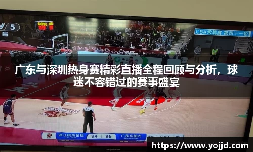 广东与深圳热身赛精彩直播全程回顾与分析，球迷不容错过的赛事盛宴
